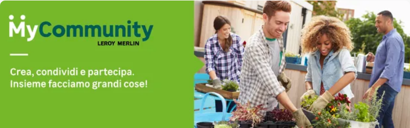 My community Leroy Merlin.
Crea, condividi e partecipa.
Insieme facciamo grandi cose!